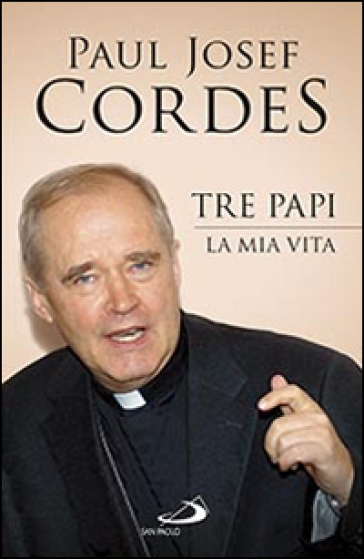 Tre papi. La mia vita - Paul Josef Cordes