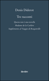 Tre racconti. Questa non è una novella-Madame de la Carlière-Supplemento al viaggio di Bouganville