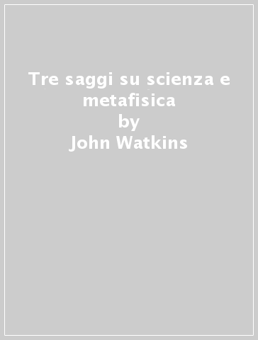 Tre saggi su scienza e metafisica - John Watkins