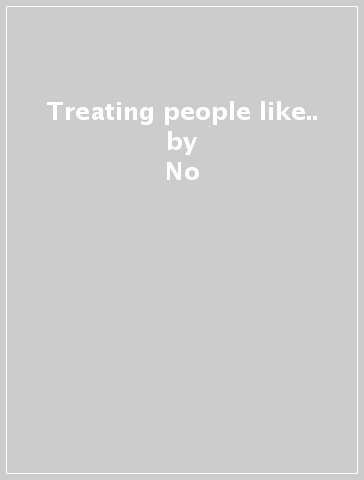 Treating people like.. - No
