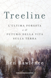 Treeline. L ultima foresta e il futuro della vita sulla terra