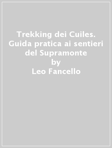 Trekking dei Cuiles. Guida pratica ai sentieri del Supramonte - Leo Fancello