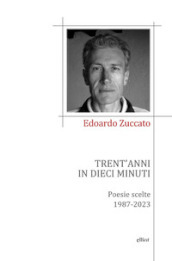 Trent anni in dieci minuti. Poesie scelte 1987-2023