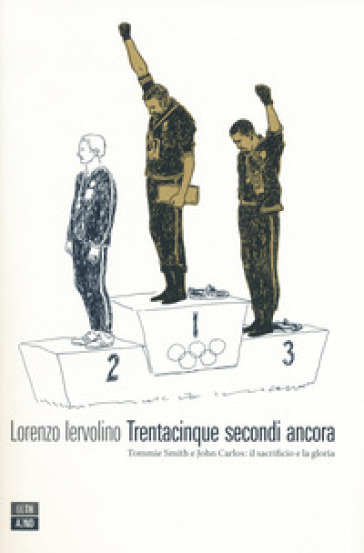 Trentacinque secondi ancora. Tommie Smith e John Carlos: il sacrificio e la gloria - Lorenzo Iervolino