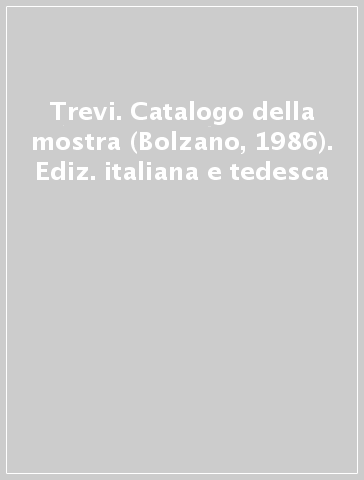 Trevi. Catalogo della mostra (Bolzano, 1986). Ediz. italiana e tedesca