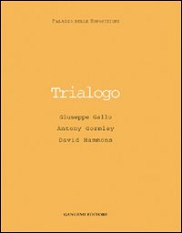 Trialogo. Giuseppe Gallo, Antony Gormley, David Hammons. Catalogo della mostra
