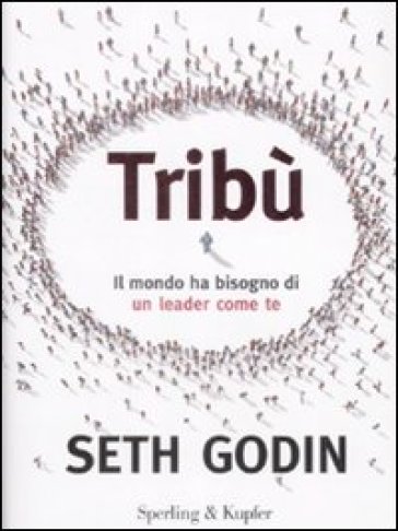 Tribù. Il mondo ha bisogno di un leader come te - Seth Godin