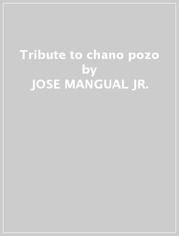 Tribute to chano pozo - JOSE MANGUAL JR.
