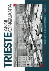 Trieste anni cinquanta. Itinerario fotografico della città e dei suoi dintorni