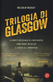 Trilogia di Glasgow: La morte necessaria di Lewis Winter-Come muore un killer-Il sangue all