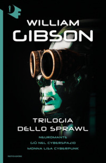 Trilogia dello Sprawl: Neuromante-Giù nel cyberspazio-Monna Lisa cyberpunk - William Gibson