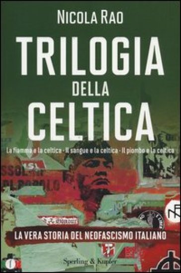 Trilogia della celtica. La vera storia del neofascismo italiano: La fiamma e la celtica-Il sangue e la celtica-Il piombo e la celtica - Nicola Rao