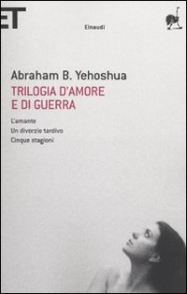 Trilogia d'amore e di guerra. L'amante-Un divorzio tardivo-Cinque stagioni - Abraham Ben Yehoshua