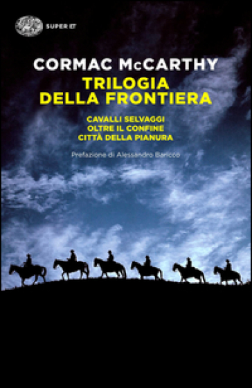 Trilogia della frontiera: Cavalli selvaggi-Oltre il confine-Città della pianura - Cormac McCarthy