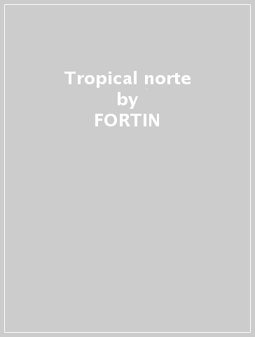 Tropical norte - FORTIN & LEVEILLE
