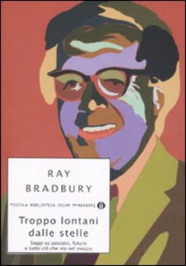 Troppo lontani dalle stelle. Saggi su passato, futuro e tutto ciò che sta nel mezzo - Ray Bradbury