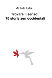 Trovare il senso: 70 storie zen occidentali