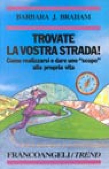 Trovate la vostra strada! Come realizzarsi e dare uno «Scopo» alla propria vita - Barbara J. Braham