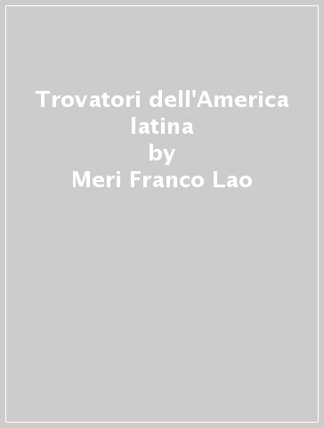 Trovatori dell'America latina - Meri Franco Lao