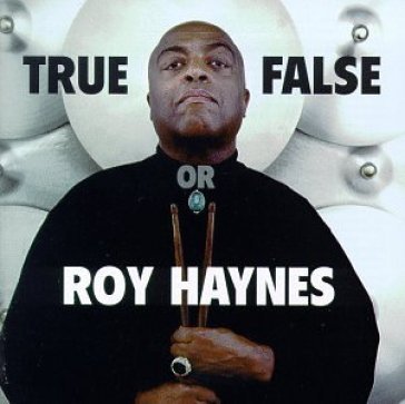 True false - Roy Haynes