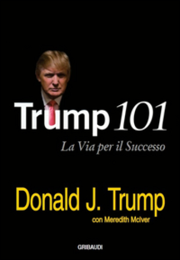 Trump 101. La via per il successo - Donald J. Trump - Meredith McIver