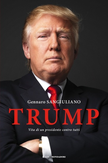Trump. Vita di un presidente contro tutti - Gennaro Sangiuliano