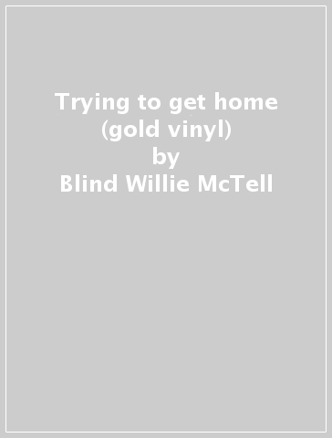 Trying to get home (gold vinyl) - Blind Willie McTell