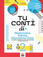 Tu conti di +. Matematica. Scienze. Educazione civica. Quaderno operativo per trascorrere le vacanze estive. Per la Scuola media. Vol. 2