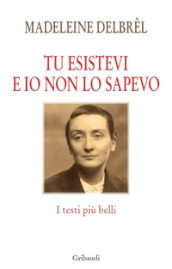 Tu esistevi e io non lo sapevo. I testi più belli