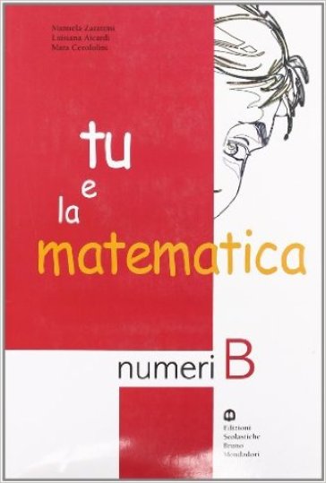 Tu e la matematica. Numeri B. Per la Scuola media