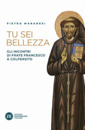 Tu sei bellezza. Gli incontri di frate Francesco a Colpersito