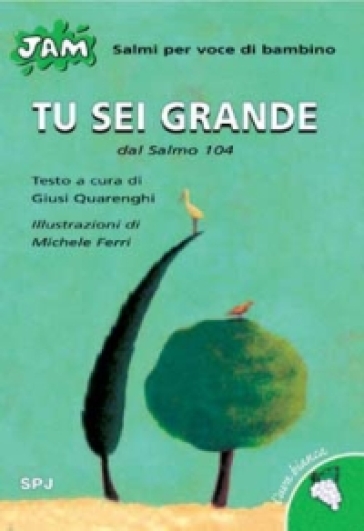 Tu sei grande. Salmo per voce di bambino. Dal Salmo 104 - Giusi Quarenghi