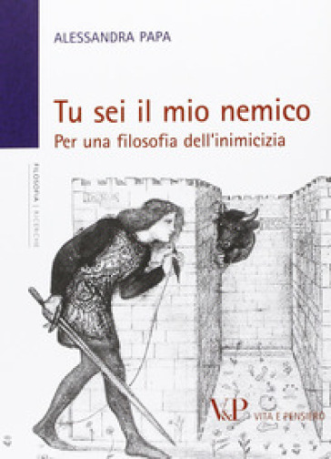 Tu sei il mio nemico. Per una filosofia dell'inimicizia - Alessandra Papa