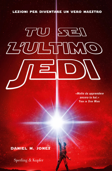 Tu sei l'ultimo Jedi. Lezioni per diventare un vero maestro - Daniel M. Jones