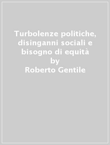 Turbolenze politiche, disinganni sociali e bisogno di equità - Roberto Gentile - Paola Scialoja