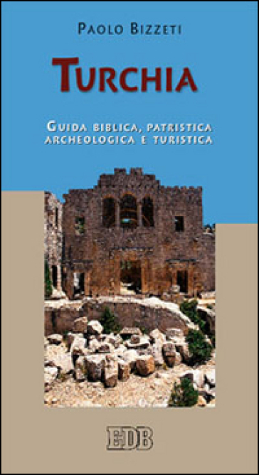 Turchia. Guida biblica, patristica, archeologica e turistica - Paolo Bizzeti