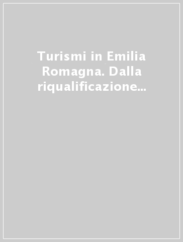 Turismi in Emilia Romagna. Dalla riqualificazione della costa romagnola alla valorizzazione delle città d'arte. 4º rapporto...