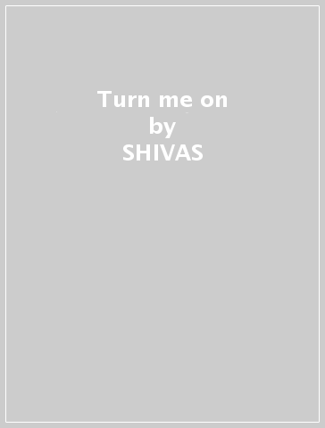 Turn me on - SHIVAS