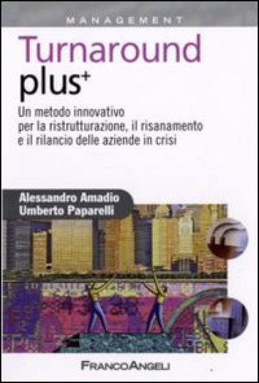 Turnaround plus +. Un metodo innovativo per la ristrutturazione, il risanamento e il rilancio delle aziende in crisi - Umberto Paparelli - Alessandro Amadio