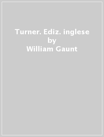 Turner. Ediz. inglese - William Gaunt