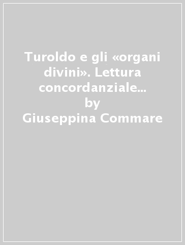 Turoldo e gli «organi divini». Lettura concordanziale di O sensi miei... - Giuseppina Commare