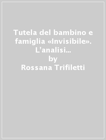 Tutela del bambino e famiglia «Invisibile». L'analisi di una politica sociale in Toscana - Paolo Turi - Rossana Trifiletti