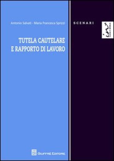 Tutela cautelare e rapporto di lavoro - Antonio Salvati - M. Francesca Sprizzi