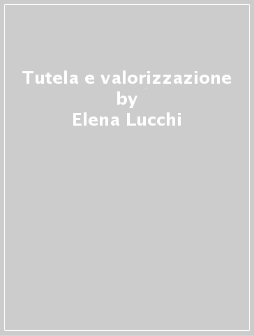 Tutela e valorizzazione - Elena Lucchi