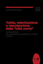 Tutela, valorizzazione e manutenzione delle cosiddette «città morte». Le esperienze di management pubblico e privato in Italia