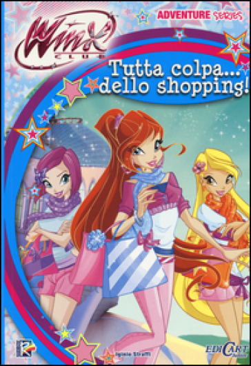 Tutta colpa... dello shopping. Winx club. Adventure series - Iginio Straffi