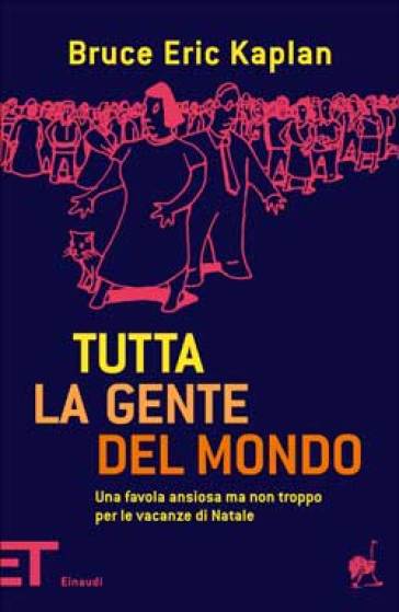 Tutta la gente del mondo. Una favola ansiosa ma non troppo per le vacanze di Natale - Bruce Eric Kaplan