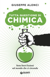 Tutta questione di chimica. Sette brevi lezioni sul mondo che ci circonda