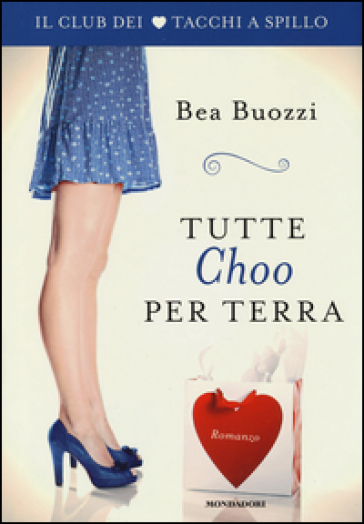 Tutte Choo per terra. Il club dei tacchi a spillo - Bea Buozzi