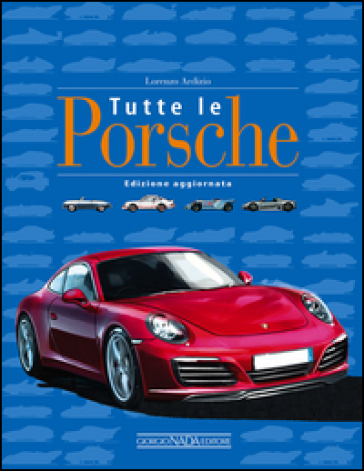 Tutte le Porsche. Ediz. illustrata - Lorenzo Ardizio